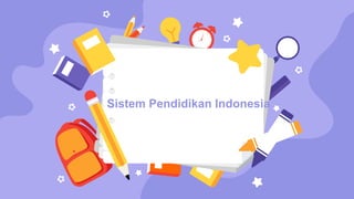 Sistem Pendidikan Indonesia
 