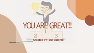YOUAREGREAT!!
Created by :Eka Sutarmi
 