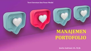 MANAJEMEN
PORTOFOLIO
Juwita Andriani, S.E., M.Ak
Teori Investasi dan Pasar Modal
 