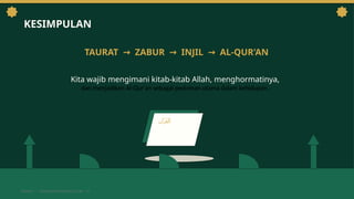 KESIMPULAN
TAURAT ZABUR INJIL AL-QUR'AN
→ → →
Kita wajib mengimani kitab-kitab Allah, menghormatinya,
dan menjadikan Al-Qur'an sebagai pedoman utama dalam kehidupan.
‫ْآن‬‫ر‬ُ‫ق‬ْ‫ل‬‫ٱ‬
PEKAN 1 • PENDIDIKAN AGAMA ISLAM • 8
 