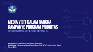 MEDIAVISITDALAMRANGKA
KAMPANYEPROGRAMPRIORITAS
28-30 November2024-TIMKER02 PDM 07
Kementerian Pendidikan Dasar dan Menengah
Balai Besar Penjaminan Mutu Pendidikan (BBPMP) Provinsi Jawa Barat
Tahun 2024
 