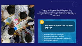 “Program terakhir yang akan dilaksanakan oleh
Kemendikdasmen adalah membangun kebiasaan dan
mengoptimalkan penggunaan bahasa Indonesia di kehidupan
sehari-hari”
 