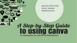 BUATLAH JUDUL YANG
SESUAI DENGAN
PRESENTASI KITA
 