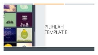 PILIHLAH
TEMPLAT E
 
