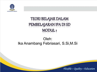 Flexible – Quality – Education
Oleh:
Ika Anambang Febriasari, S.Si,M.Si
 
