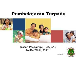 Pembelajaran Terpadu
Dosen Pengampu : DR. ANI
KADARWATI, M.PD.
Kelompok 3
 