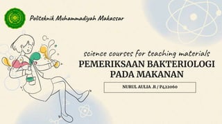 science courses for teaching materials
PEMERIKSAAN BAKTERIOLOGI
PADA MAKANAN
Politeknik Muhammadiyah Makassar
 