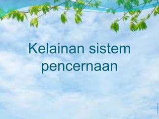 Kelainan sistem 
pencernaan 
 