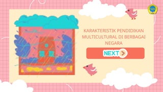 KARAKTERISTIK PENDIDIKAN
MULTICULTURAL DI BERBAGAI
NEGARA
 