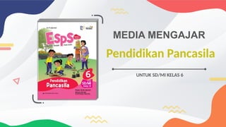 MEDIA MENGAJAR
UNTUK SD/MI KELAS 6
Pendidikan Pancasila
 