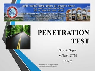 PENETRATION
TEST
Shweta Sagar
M.Tech. CTM
1st sem
PENETRATION TEST OF BITUMEN
Download@notescvil.blogspot.in
 