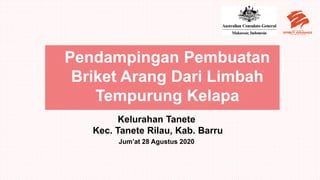 Pendampingan Pembuatan
Briket Arang Dari Limbah
Tempurung Kelapa
Kelurahan Tanete
Kec. Tanete Rilau, Kab. Barru
Jum’at 28 Agustus 2020
 