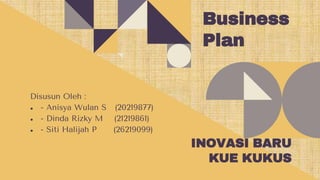Disusun Oleh :
● - Anisya Wulan S (20219877)
● - Dinda Rizky M (21219861)
● - Siti Halijah P (26219099)
INOVASI BARU
KUE KUKUS
Business
Plan
 