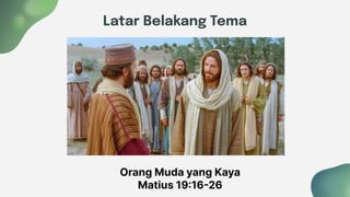 Latar Belakang Tema
Orang Muda yang Kaya
Matius 19:16-26
 