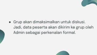 Six ideas
● Grup akan dimaksimalkan untuk diskusi.
Jadi, data peserta akan dikirim ke grup oleh
Admin sebagai perkenalan formal.
 