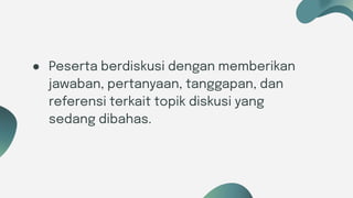 Six ideas
● Peserta berdiskusi dengan memberikan
jawaban, pertanyaan, tanggapan, dan
referensi terkait topik diskusi yang
sedang dibahas.
 