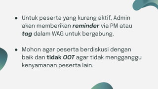 Six ideas
● Untuk peserta yang kurang aktif, Admin
akan memberikan reminder via PM atau
tag dalam WAG untuk bergabung.
● Mohon agar peserta berdiskusi dengan
baik dan tidak OOT agar tidak mengganggu
kenyamanan peserta lain.
 