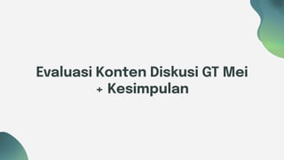 Evaluasi Konten Diskusi GT Mei
+ Kesimpulan
 