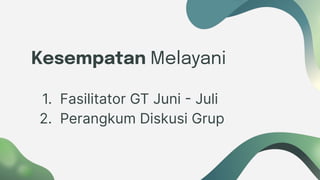 Kesempatan Melayani
1. Fasilitator GT Juni - Juli
2. Perangkum Diskusi Grup
 
