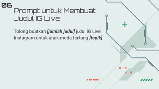 Prompt untuk Membuat
Judul IG Live
06
Tolong buatkan [jumlah judul] judul IG Live
Instagram untuk anak muda tentang [topik].
 