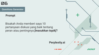 Bisakah Anda memberi saya 10
pertanyaan diskusi yang baik tentang
peran atau pentingnya [masukkan topik]?
06
Prompt
Perplexity.ai
Questions Generator
 