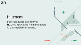 Beberapa tugas dalam divisi
HUMAS YLSA yang memanfaatkan
AI dalam pelaksanaannya.
Humas
07
 