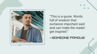 —SOMEONE FAMOUS
“This is a quote. Words
full of wisdom that
someone important said
and can make the reader
get inspired.”
 