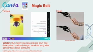 Magic Edit
Proses Hasil
Catatan: fitur masih beta (bisa diakses akun free)
deskripsikan imajinasi dengan kata-kata yang jelas
gambar tidak sekali sempurna
Lebih lengkap: https://www.canva.com/id_id/fitur/editor-foto-ai/
prompt: clean hand
 