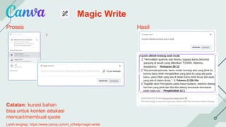 Magic Write
Proses Hasil
Catatan: kurasi bahan
bisa untuk konten edukasi
mencari/membuat quote
Lebih lengkap: https://www.canva.com/id_id/help/magic-write/
Nine girls with fire lamps illuminating the darkness
Tekan CMD + E (Mac) atau
CTRL + E (Windows).
 