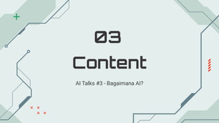 Content
03
AI Talks #3 - Bagaimana AI?
 