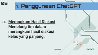 a. Merangkum Hasil Diskusi
Menolong tim dalam
merangkum hasil diskusi
kelas yang panjang.
1. Penggunaan ChatGPT
05
 