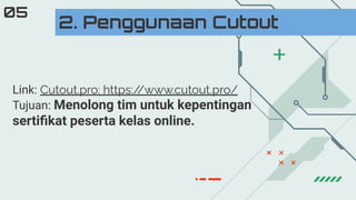 Link: Cutout.pro: https:/
/www.cutout.pro/
Tujuan: Menolong tim untuk kepentingan
sertiﬁkat peserta kelas online.
2. Penggunaan Cutout
05
 
