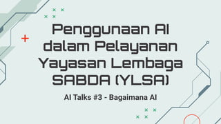 Penggunaan AI
dalam Pelayanan
Yayasan Lembaga
SABDA (YLSA)
AI Talks #3 - Bagaimana AI
 