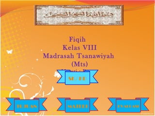 Fiqih
              Kelas VIII
         Madrasah Tsanawiyah
                 (Mts)
             Materi : Puasa
               SK/ KD




TUJUAN         MATERI          EVALUASI
 