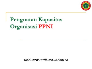 Penguatan Kapasitas
Organisasi PPNI
OKK DPW PPNI DKI JAKARTA
 