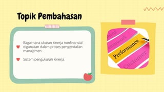 Bagaimana ukuran kinerja nonfinansial
digunakan dalam proses pengendalian
manajemen.
Sistem pengukuran kinerja.
Topik Pembahasan
 