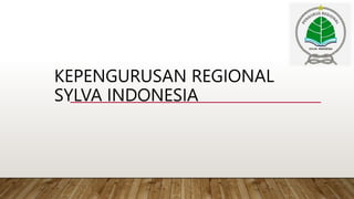 KEPENGURUSAN REGIONAL
SYLVA INDONESIA
 
