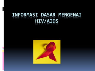 INFORMASI DASAR MENGENAI 
HIV/AIDS 
 