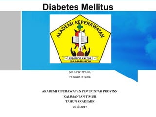 Diabetes Mellitus
NILADWIWANA
72.20.002.D.15.076
AKADEMIKEPERAWATANPEMERINTAHPROVINSI
KALIMANTANTIMUR
TAHUNAKADEMIK
2016/2017
 