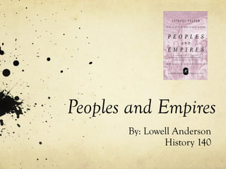 Peoples and Empires By: Lowell Anderson History 140 