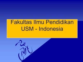 Fakultas Ilmu Pendidikan
USM - Indonesia
 