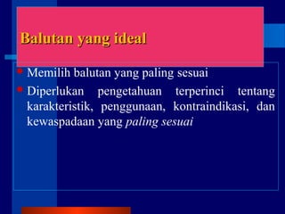 Balutan yang idealBalutan yang ideal
Memilih balutan yang paling sesuai
Diperlukan pengetahuan terperinci tentang
karakteristik, penggunaan, kontraindikasi, dan
kewaspadaan yang paling sesuai
 