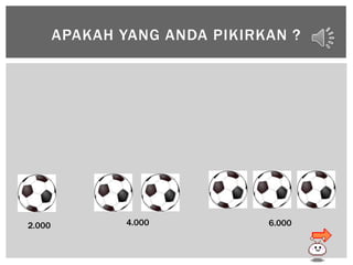 APAKAH YANG ANDA PIKIRKAN ?
2.000 4.000 6.000
 