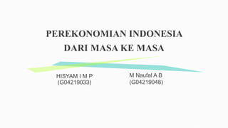 PEREKONOMIAN INDONESIA
DARI MASA KE MASA
HISYAM I M P
(G04219033)
M Naufal A B
(G04219048)
 