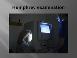 Humphrey examination
 