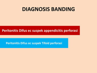 DIAGNOSIS BANDING
Peritonitis Difus ec suspek Tifoid perforasi
Peritonitis Difus ec suspek appendicitis perforasi
 