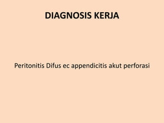 DIAGNOSIS KERJA
Peritonitis Difus ec appendicitis akut perforasi
 