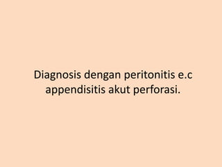 Diagnosis dengan peritonitis e.c
appendisitis akut perforasi.
 