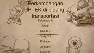 Perkembangan
IPTEK di bidang
transportasi
 