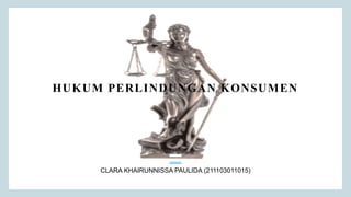 HUKUM PERLINDUNGAN KONSUMEN
CLARA KHAIRUNNISSA PAULIDA (211103011015)
 
